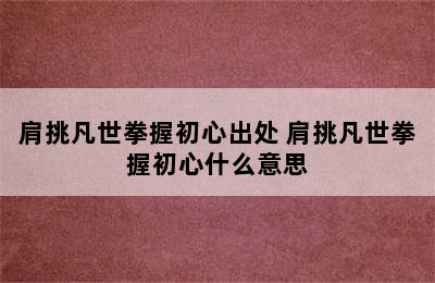 肩挑凡世拳握初心出处 肩挑凡世拳握初心什么意思